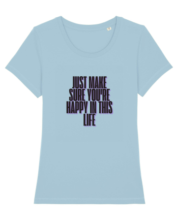 just make sure you re happy in this life Sky Blue