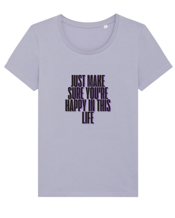 just make sure you re happy in this life Lavender