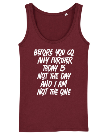 Before You Go Any Further Today Is Not The Day And I Am Not The One Burgundy