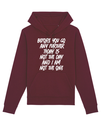 Before You Go Any Further Today Is Not The Day And I Am Not The One Burgundy