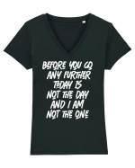 Before You Go Any Further Today Is Not The Day And I Am Not The One Tricou mânecă scurtă guler V Damă Evoker