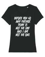 Before You Go Any Further Today Is Not The Day And I Am Not The One Tricou mânecă scurtă guler larg fitted Damă Expresser