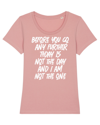 Before You Go Any Further Today Is Not The Day And I Am Not The One Canyon Pink