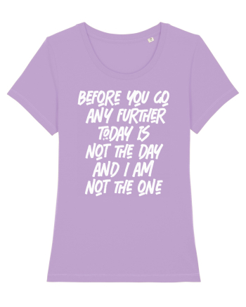 Before You Go Any Further Today Is Not The Day And I Am Not The One Lavender Dawn