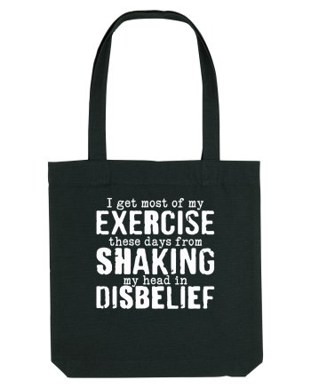 I Get Most Of My Exercise These Days From shaking My Head In Disbelief Black