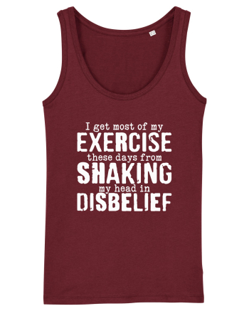 I Get Most Of My Exercise These Days From shaking My Head In Disbelief Burgundy