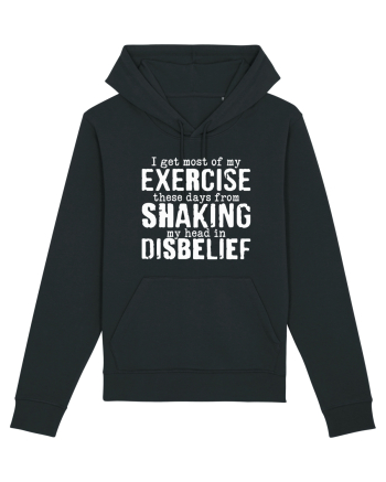 I Get Most Of My Exercise These Days From shaking My Head In Disbelief Black