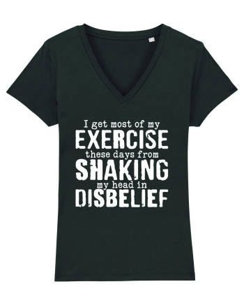 I Get Most Of My Exercise These Days From shaking My Head In Disbelief Black