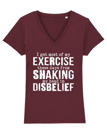 I Get Most Of My Exercise These Days From shaking My Head In Disbelief Burgundy