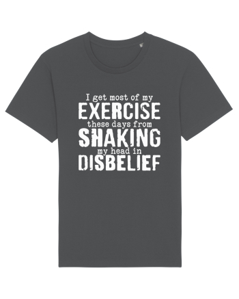 I Get Most Of My Exercise These Days From shaking My Head In Disbelief Anthracite