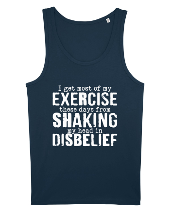 I Get Most Of My Exercise These Days From shaking My Head In Disbelief Navy