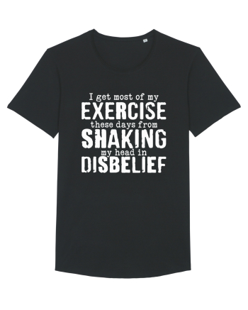 I Get Most Of My Exercise These Days From shaking My Head In Disbelief Black