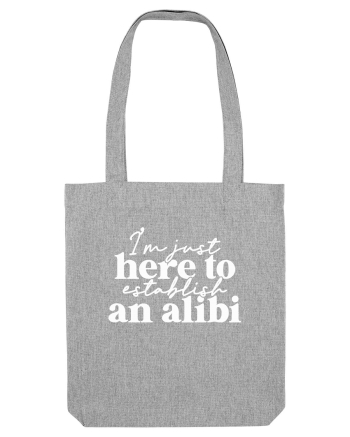 I'm Just Here To Establish An Alibi Heather Grey