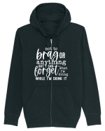 Not To Brag Or Anything, But I Can Forget What I'm Doing While I'm Doing It Hanorac cu fermoar Unisex Connector