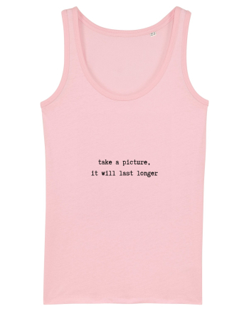 take a picture, it will last longer Cotton Pink