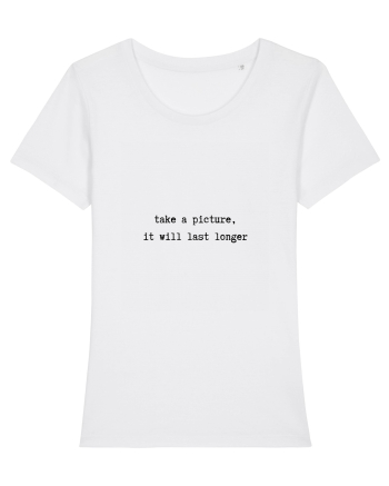 take a picture, it will last longer White