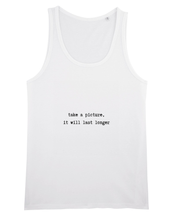 take a picture, it will last longer White