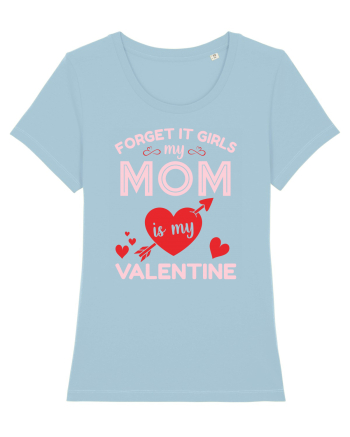 Forget It Girls My Mom Is My Valentine Sky Blue