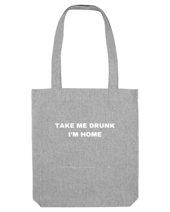 Take Me Drunk I'm Home Heather Grey