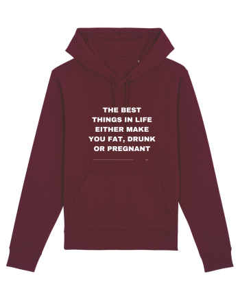 The best things in life either make you fat, drunk or pregnant Burgundy