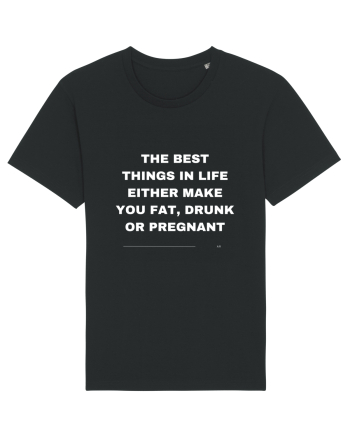 The best things in life either make you fat, drunk or pregnant Black