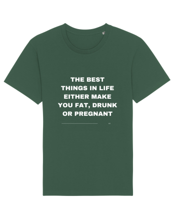 The best things in life either make you fat, drunk or pregnant Bottle Green