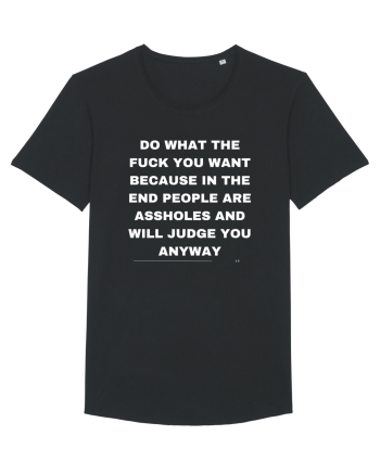 Do what the fuck you want because in the end people are assholes and will.. Black