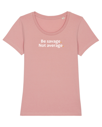 Be savage. Not average.  Canyon Pink