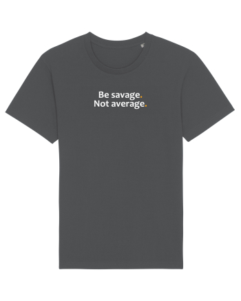 Be savage. Not average.  Anthracite