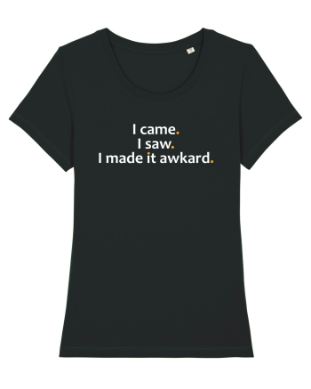 I came. I saw. I made it awkard  Black