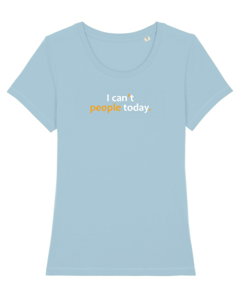 I can't people today.  Sky Blue