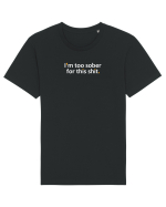 I'm too sober for this shit.  Tricou mânecă scurtă Unisex Rocker