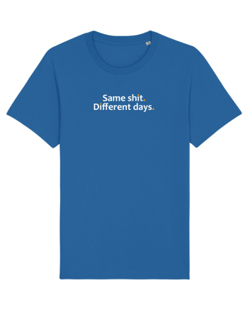 Same shit. Different days.  Royal Blue