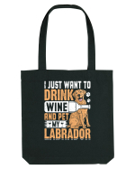I JUST WANT TO DRINK WINE AND PET MY LABRADOR Sacoșă textilă