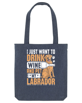 I JUST WANT TO DRINK WINE AND PET MY LABRADOR Midnight Blue