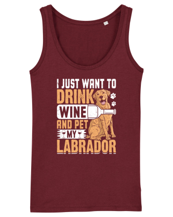 I JUST WANT TO DRINK WINE AND PET MY LABRADOR Burgundy