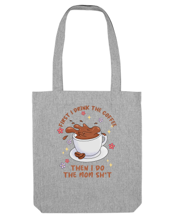 pentru mamele iubitoare de cafea - First I drink the coffee Heather Grey