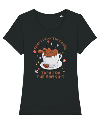 pentru mamele iubitoare de cafea - First I drink the coffee Black