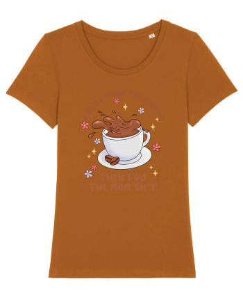 pentru mamele iubitoare de cafea - First I drink the coffee Roasted Orange