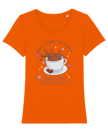 pentru mamele iubitoare de cafea - First I drink the coffee Bright Orange