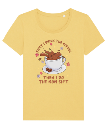 pentru mamele iubitoare de cafea - First I drink the coffee Jojoba