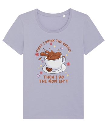 pentru mamele iubitoare de cafea - First I drink the coffee Lavender