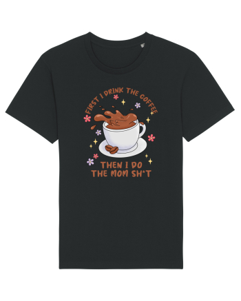 pentru mamele iubitoare de cafea - First I drink the coffee Black