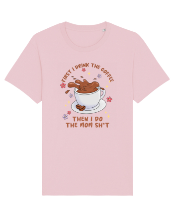 pentru mamele iubitoare de cafea - First I drink the coffee Cotton Pink