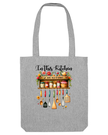 pentru pasiune culinară - In this kitchen we make messes and memories Heather Grey