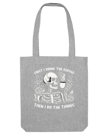 First I Drink the Coffee Then I Do the Things Heather Grey