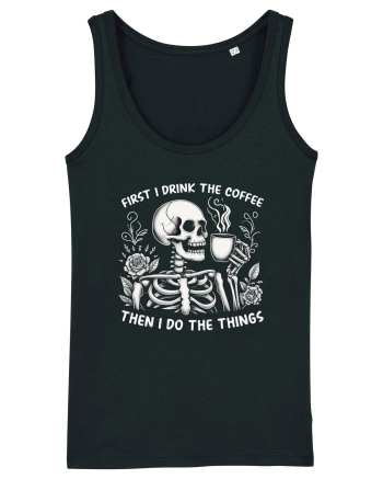 First I Drink the Coffee Then I Do the Things Black