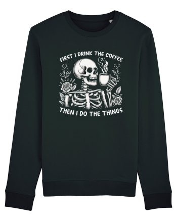 First I Drink the Coffee Then I Do the Things Black