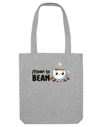 Mean to bean - pentru iubitorii de cafea Heather Grey
