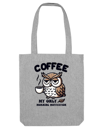 Coffee - my only morning motivation - pentru dependenții de cafea Heather Grey